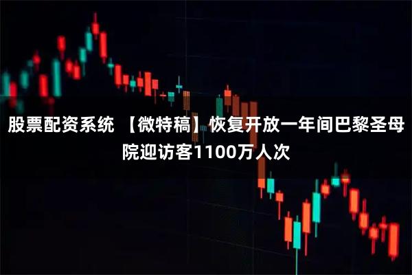 股票配资系统 【微特稿】恢复开放一年间　巴黎圣母院迎访客1100万人次