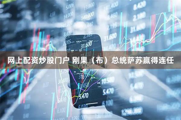 网上配资炒股门户 刚果（布）总统萨苏赢得连任