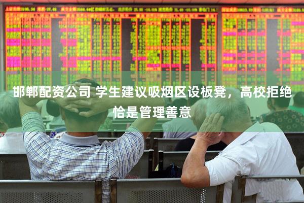 邯郸配资公司 学生建议吸烟区设板凳，高校拒绝恰是管理善意